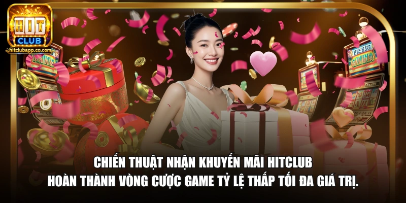Chiến thuật nhận khuyến mãi HitClub hoàn thành vòng cược game tỷ lệ thấp tối đa giá trị.