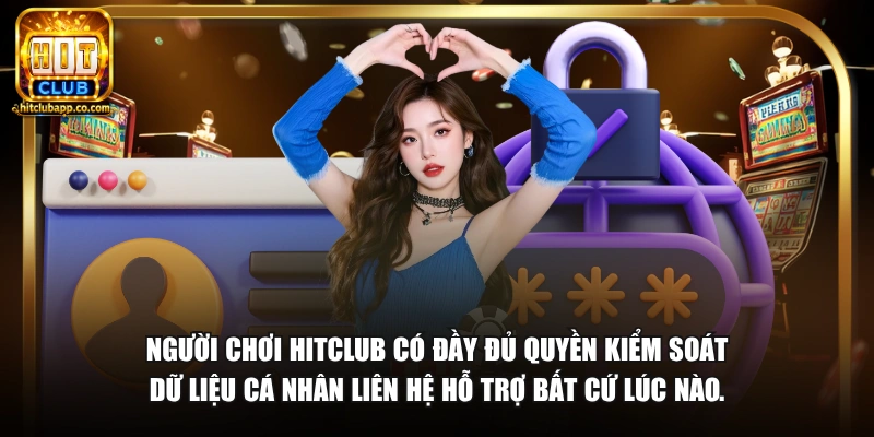 Chính Sách Bảo Mật HitClub - Cam Kết Bảo Vệ Thông Tin 2026 3 Người chơi HitClub có đầy đủ quyền kiểm soát dữ liệu cá nhân liên hệ hỗ trợ bất cứ lúc nào.